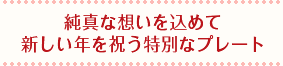 純真な想いを込めて 新しい年を祝う特別なプレート